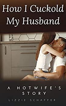 How I Cuckold My Husband A Hotwife S Story English Edition EBook