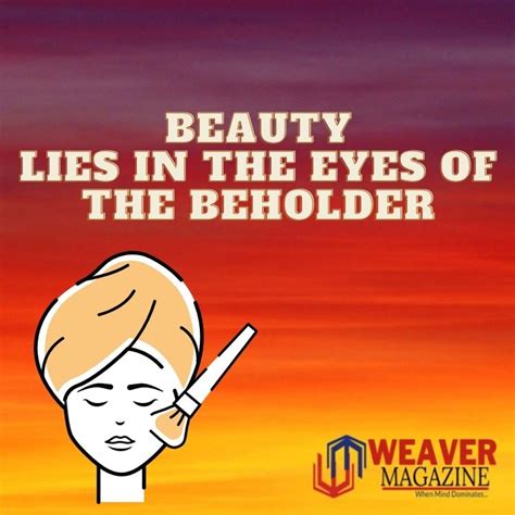 Beauty Lies In The Eyes Of The Beholder Weavermag