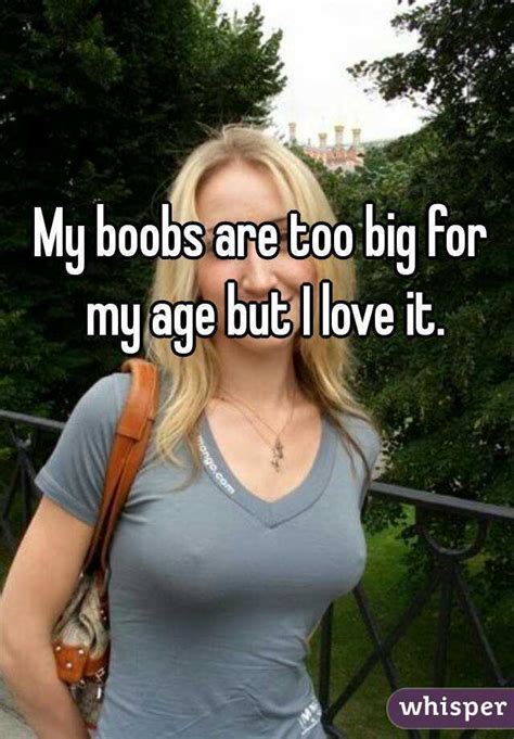 my boobs are too big for my age but i love it