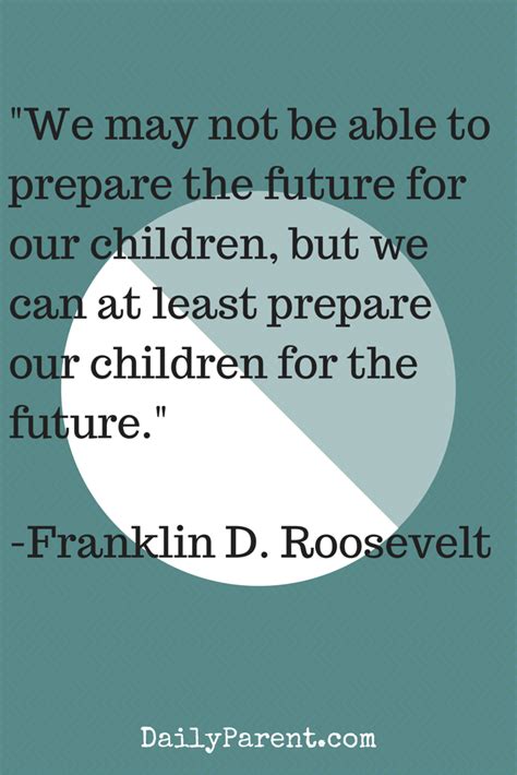 We May Not Be Able To Prepare The Future For Our Children But We Can