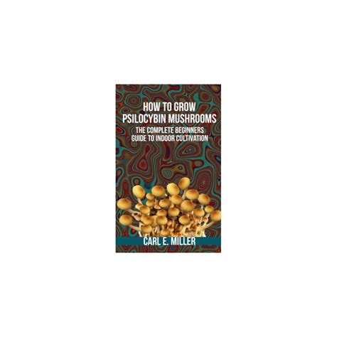 Buy How To Grow Psilocybin Mushrooms The Complete Beginners Guide To