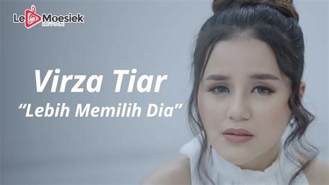 Virza Tiar Lebih Memilih Dia Official Music Video Youtube