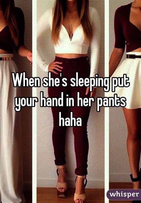 When She S Sleeping Put Your Hand In Her Pants Haha