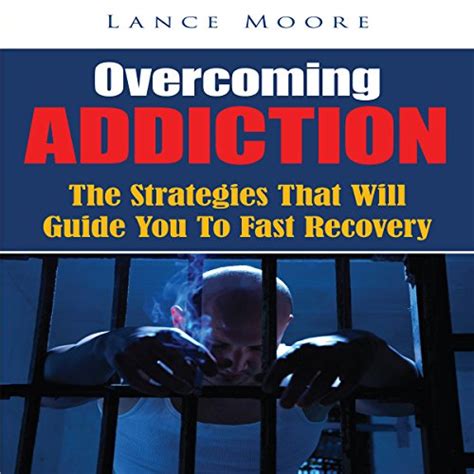 Overcoming Addiction The Strategies That Will Guide You To Fast