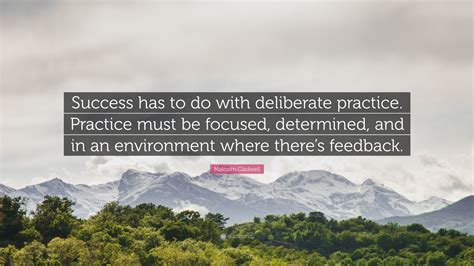 Malcolm Gladwell Quote Success Has To Do With Deliberate Practice