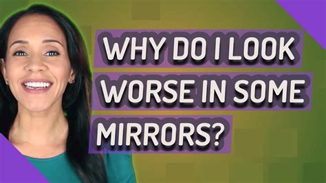 why do i look different in different mirrors the 6 latest answer