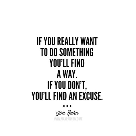 If You Really Want To Do Something Youll Find A Way If You Dont Youll Find An Excuse If