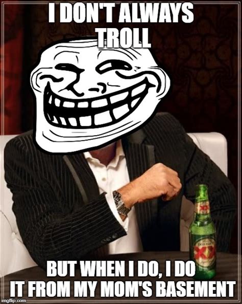 The Most Interesting Troll In The World Imgflip