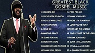 TOP 20 GREATEST BLACK GOSPEL SONGS|| GREATEST BLACK GOSPEL SONGS - YouTube