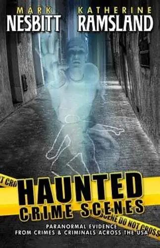 Haunted Crime Scenes Paranormal Evidence From Crimes And Criminals