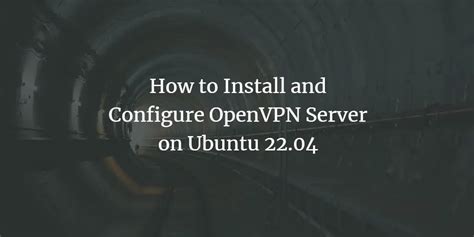 How To Install And Configure Openvpn Server On Ubuntu 2204