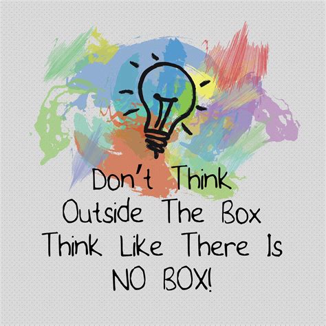 Dont Think Outside The Box Think Like There Is No Box Square Of