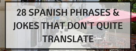 We offer high quality spanish to english translations at exceptional prices. 28 Funny Spanish Phrases & Sayings That Don't Quite Translate