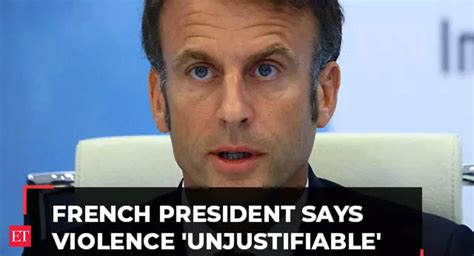 Emmanuel Macron French President Emmanuel Macron Says Violence Unjustifiable The Economic