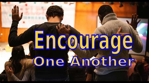 Encourage One Another Youtube