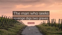 Ken Kesey Quote: “The man who seeks revenge digs two graves.”