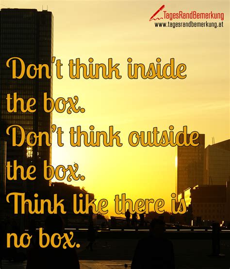 Dont Think Inside The Box Dont Think Outside The Box Think Like