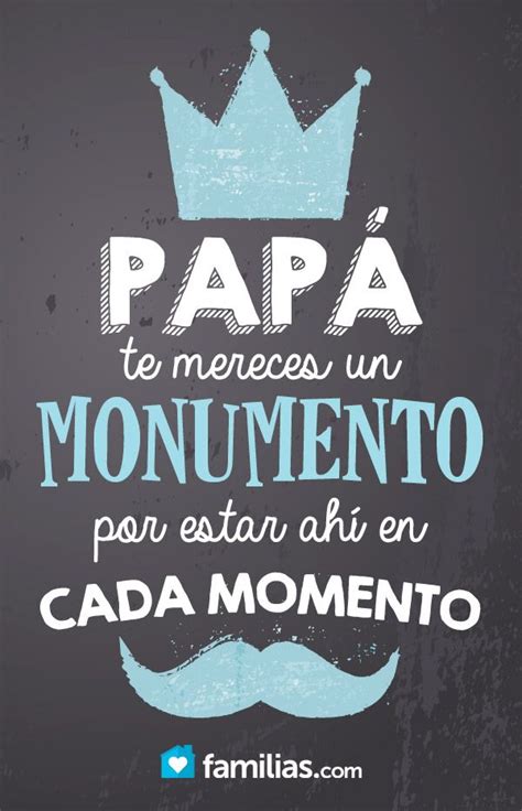 Un Monumento Para Mi Pap Por Estar Cada Momento Frases Para Papa Feliz D A Del Padre