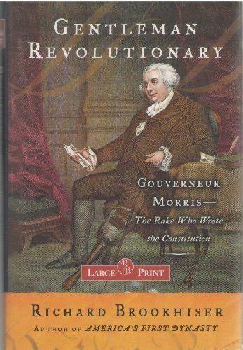 Gentleman Revolutionary Gouverneur Morris The Rake Who Wrote The