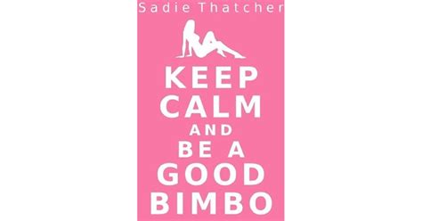 Keep Calm And Be A Good Bimbo By Sadie Thatcher