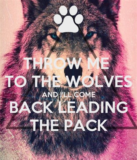 Throw Me To The Wolves And Ill Come Back Leading The Pack Poster