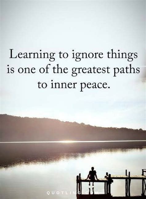 Learning To Ignore Things Is One Of The Greatest Paths To Inner Peace