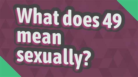 What Does 49 Mean Sexually Youtube