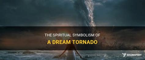 The Spiritual Symbolism Of A Dream Tornado Shunspirit