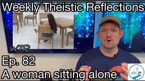 Weekly Theistic Reflections Ep 82 A Woman Sitting Alone Youtube