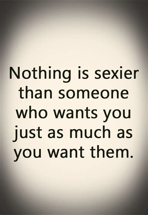 Nothing Is Sexier Than Someone Who Wants You Just As Much As You Want