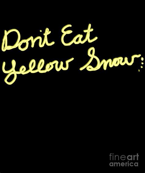 Dont Eat Yellow Snow Digital Art By Flippin Sweet Gear