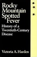Rocky Mountain Spotted Fever: History of a Twentieth-Century Disease ...