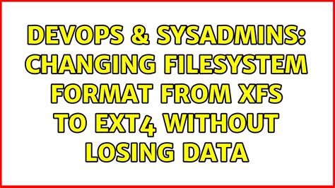 Devops And Sysadmins Changing Filesystem Format From Xfs To Ext4 Without