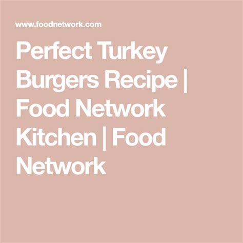 Perfect Turkey Burgers Recipe Turkey Burgers Food Network Recipes