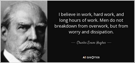 Charles Evans Hughes Quote I Believe In Work Hard Work