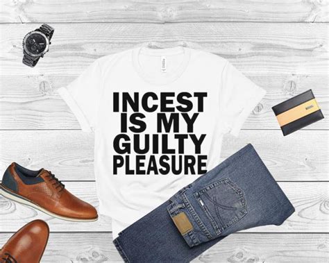 Incest Is My Guilty Pleasure Shirt