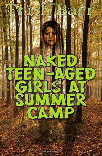 Naked Teen Aged Girls At Summer Camp Barr Trish 9781512137217 Books
