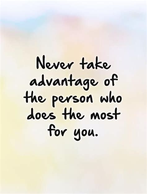 A Quote That Says Never Take Advantage Of The Person Who Does The Most