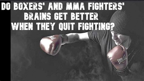 Do Boxers And Mma Fighters Brains Get Better When They Quit Fighting