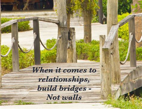 Build Bridges Not Walls In Your Relationships The Quality Of Our Relationships Determine To A