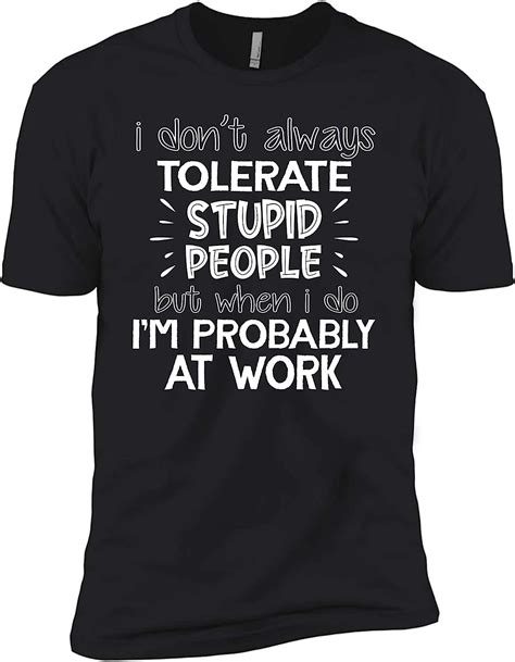 Isovo Premium T Shirt I Dont Tolerate Stupid People But When I Do I M Probably At Work Amazon