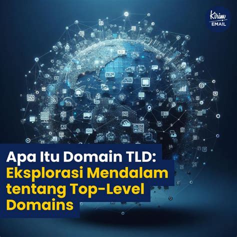 Apa Itu Domain TLD Eksplorasi Mendalam Tentang Top Level Domains By KIRIM EMAIL