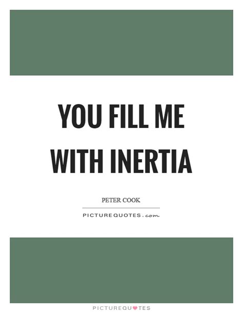 You Fill Me With Inertia Picture Quotes