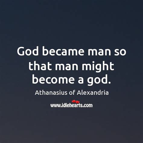 God Became Man So That Man Might Become A God Idlehearts
