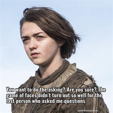 Arya Stark You Want To Do The Asking Are You Sure The Game Of Faces