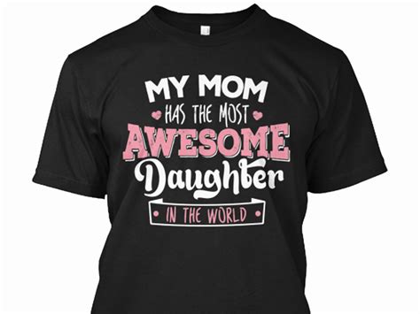 my mom has the most awesome daughter in the world daughter mom custom shirts