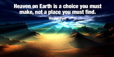 Heaven On Earth Is A Choice You Must Mak Wayne Dyer Inspiration Quote