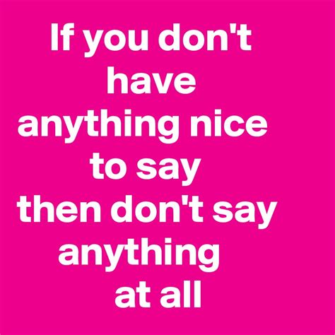 if you don t have anything nice to say then don t say anything at all post by wordnerd on
