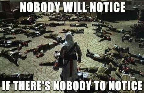 Nobody Will Notice If Nobody Is There To Notice Assassin S Creed Know Your Meme