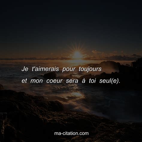 Je Taimerais Pour Toujours Et Mon Coeur Sera à Toi Seule Ma